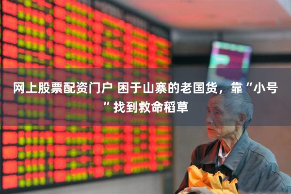 网上股票配资门户 困于山寨的老国货，靠“小号”找到救命稻草