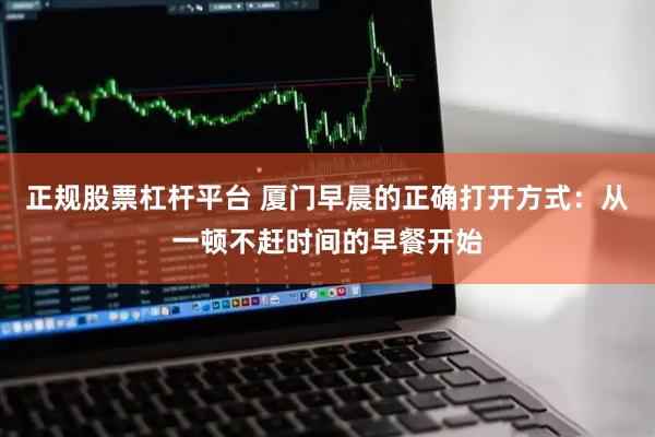 正规股票杠杆平台 厦门早晨的正确打开方式：从一顿不赶时间的早餐开始